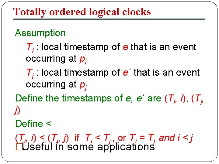 Totally ordered logical clocks Assumption Ti : local timestamp of e that is an