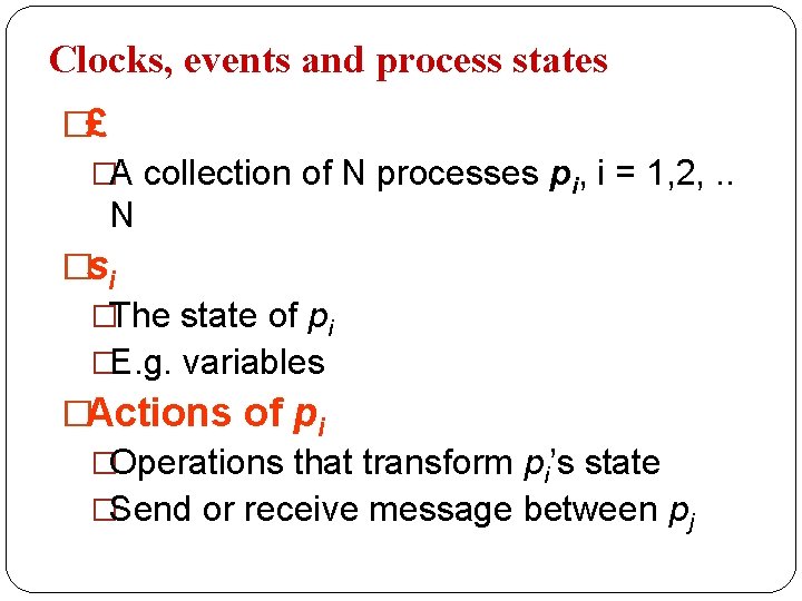 Clocks, events and process states �£ �A collection of N processes pi, i =