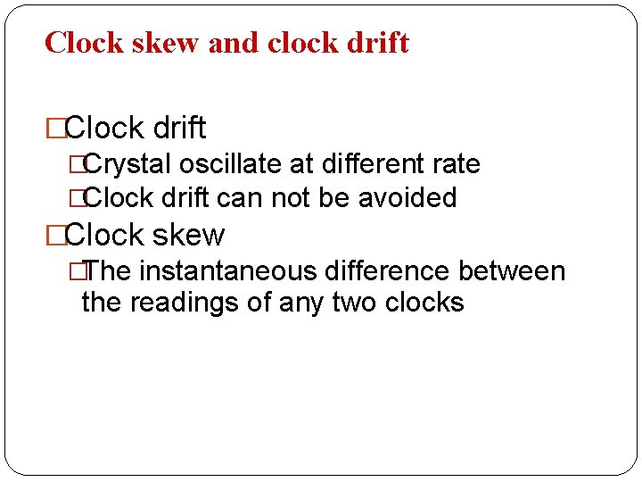 Clock skew and clock drift �Crystal oscillate at different rate �Clock drift can not
