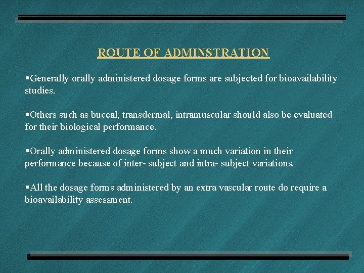 ROUTE OF ADMINSTRATION §Generally orally administered dosage forms are subjected for bioavailability studies. §Others