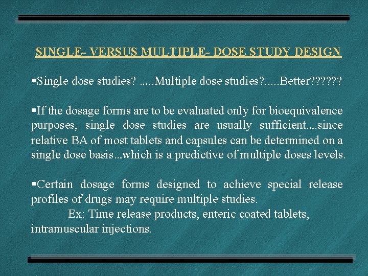 SINGLE- VERSUS MULTIPLE- DOSE STUDY DESIGN §Single dose studies? …. . Multiple dose studies?