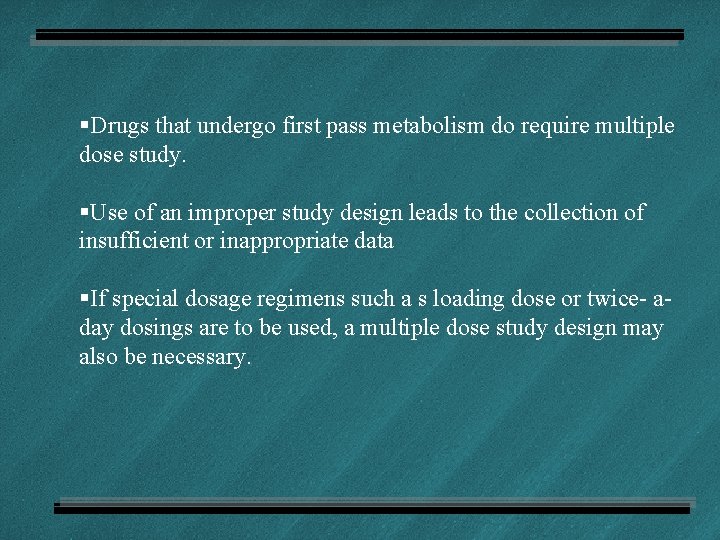 §Drugs that undergo first pass metabolism do require multiple dose study. §Use of an