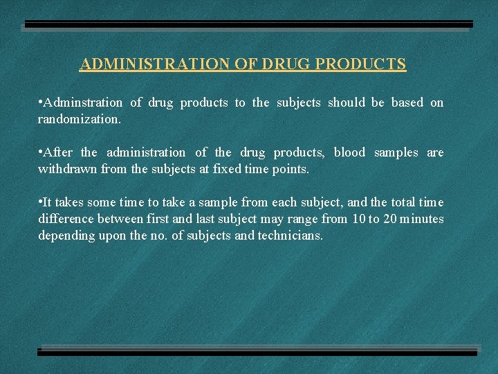 ADMINISTRATION OF DRUG PRODUCTS • Adminstration of drug products to the subjects should be