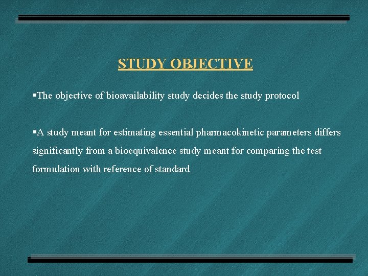 STUDY OBJECTIVE §The objective of bioavailability study decides the study protocol §A study meant