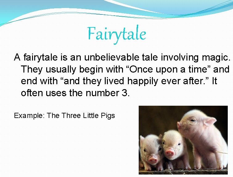 Fairytale A fairytale is an unbelievable tale involving magic. They usually begin with “Once