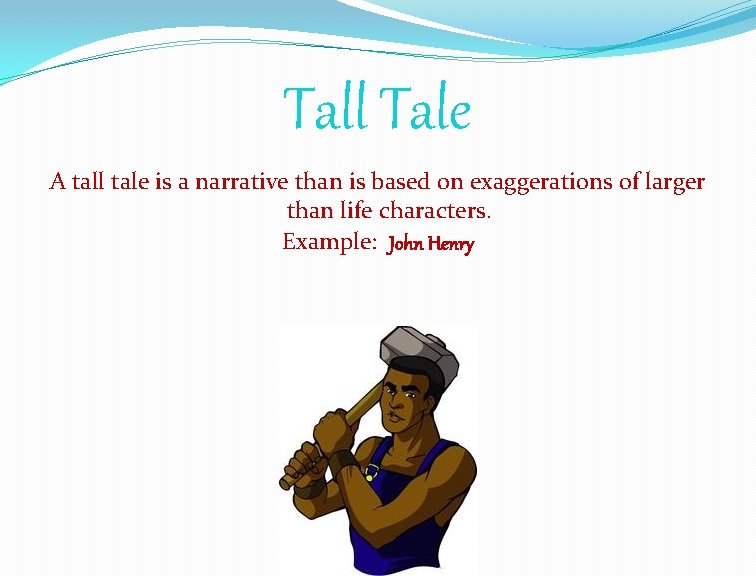 Tall Tale A tall tale is a narrative than is based on exaggerations of