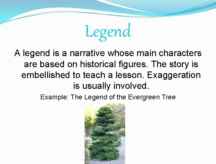 Legend A legend is a narrative whose main characters are based on historical figures.
