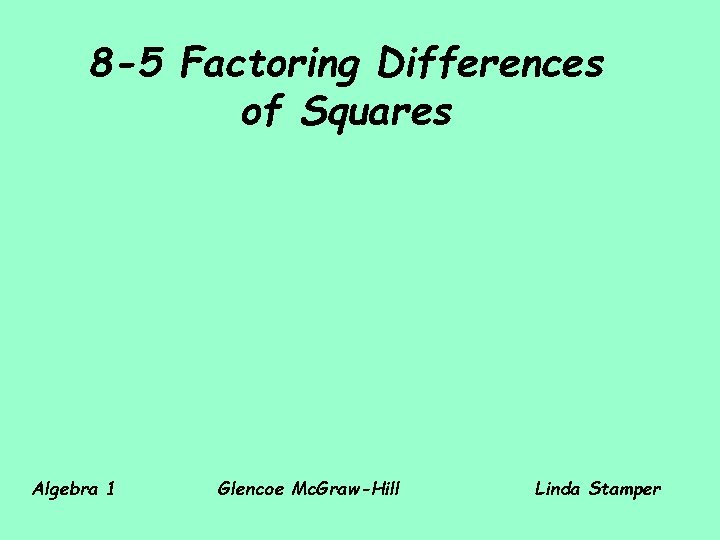 8 -5 Factoring Differences of Squares Algebra 1 Glencoe Mc. Graw-Hill Linda Stamper 