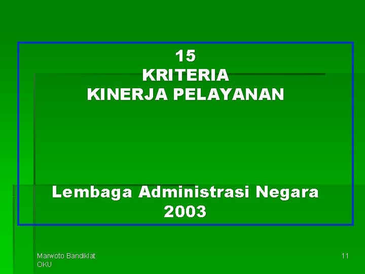 15 KRITERIA KINERJA PELAYANAN Lembaga Administrasi Negara 2003 Marwoto Bandiklat OKU 11 