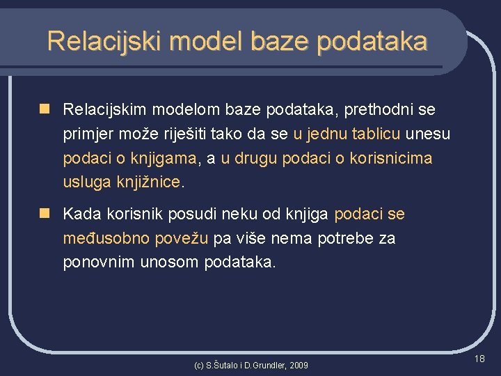 Relacijski model baze podataka n Relacijskim modelom baze podataka, prethodni se primjer može riješiti