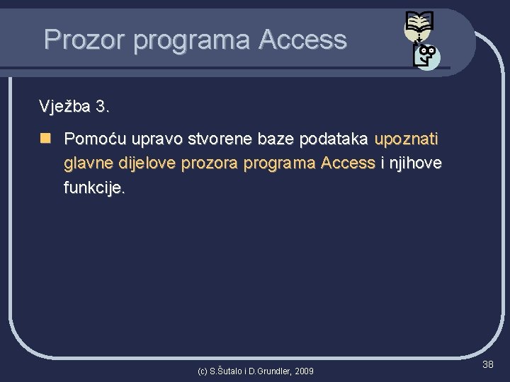 Prozor programa Access Vježba 3. n Pomoću upravo stvorene baze podataka upoznati glavne dijelove