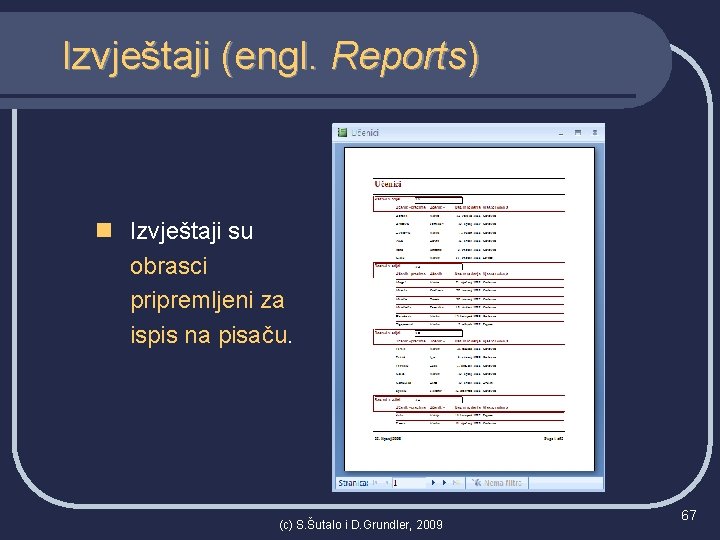 Izvještaji (engl. Reports) n Izvještaji su obrasci pripremljeni za ispis na pisaču. (c) S.