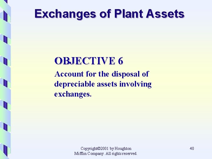 Exchanges of Plant Assets OBJECTIVE 6 Account for the disposal of depreciable assets involving