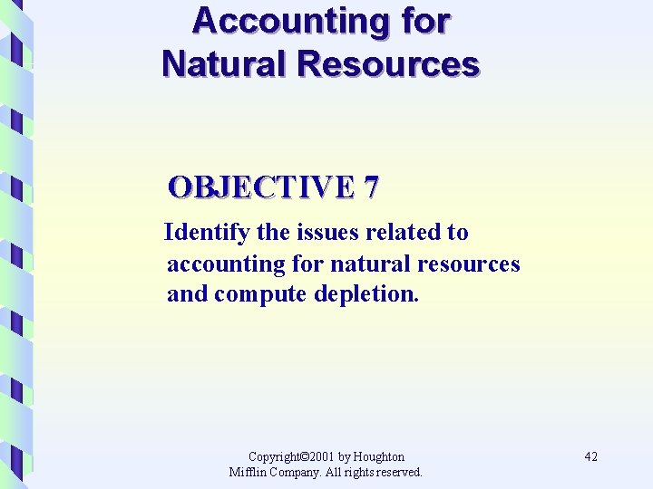 Accounting for Natural Resources OBJECTIVE 7 Identify the issues related to accounting for natural