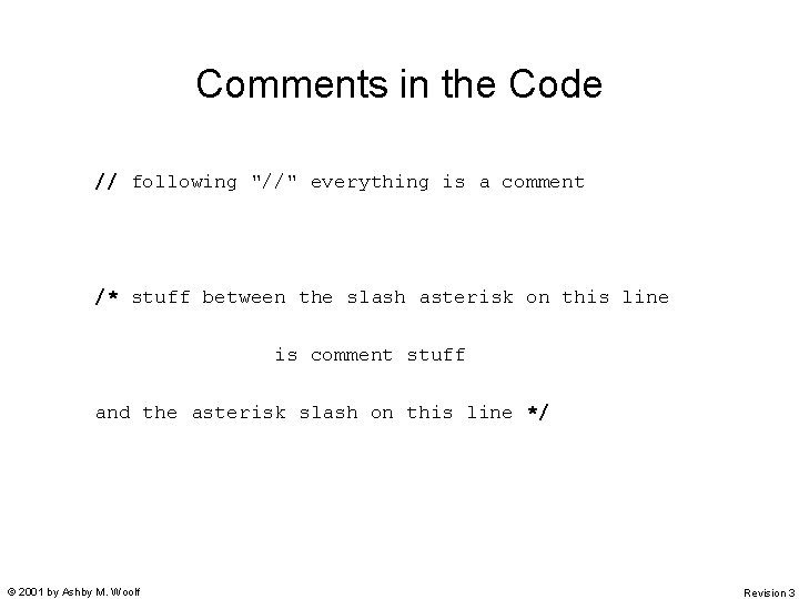 Comments in the Code // following "//" everything is a comment /* stuff between