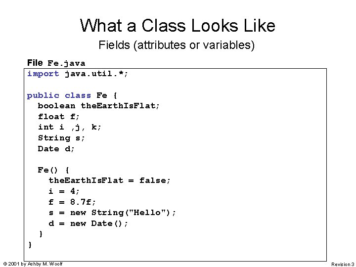 What a Class Looks Like Fields (attributes or variables) File Fe. java import java.