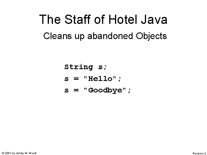 The Staff of Hotel Java Cleans up abandoned Objects String s; s = "Hello";