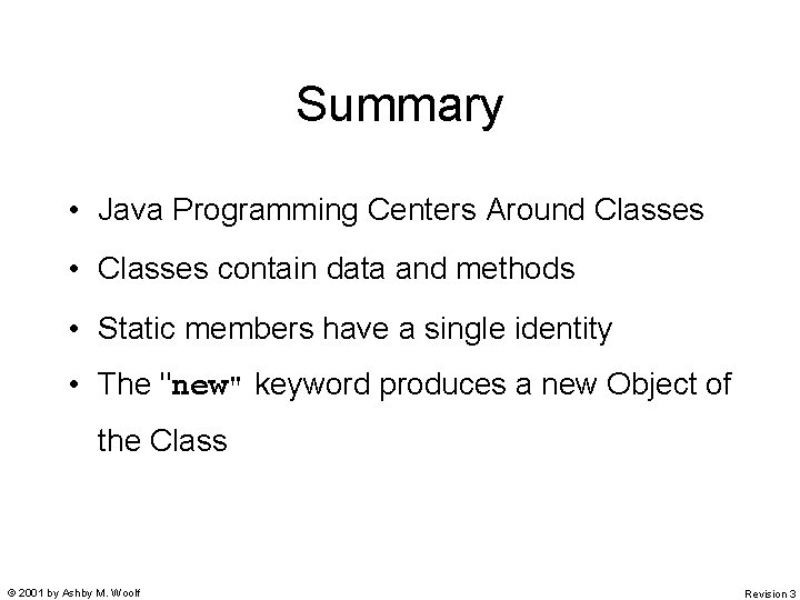 Summary • Java Programming Centers Around Classes • Classes contain data and methods •