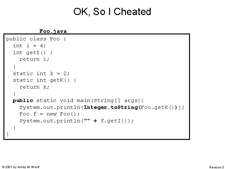 OK, So I Cheated Foo. java public class Foo { int i = 4;