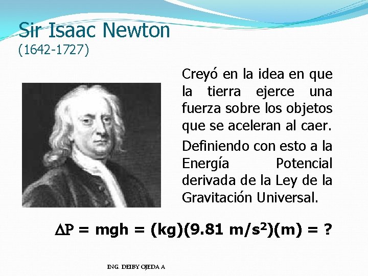 Sir Isaac Newton (1642 -1727) Creyó en la idea en que la tierra ejerce