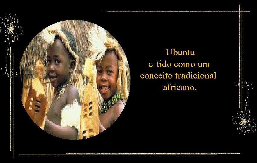 Ubuntu é tido como um conceito tradicional africano. 