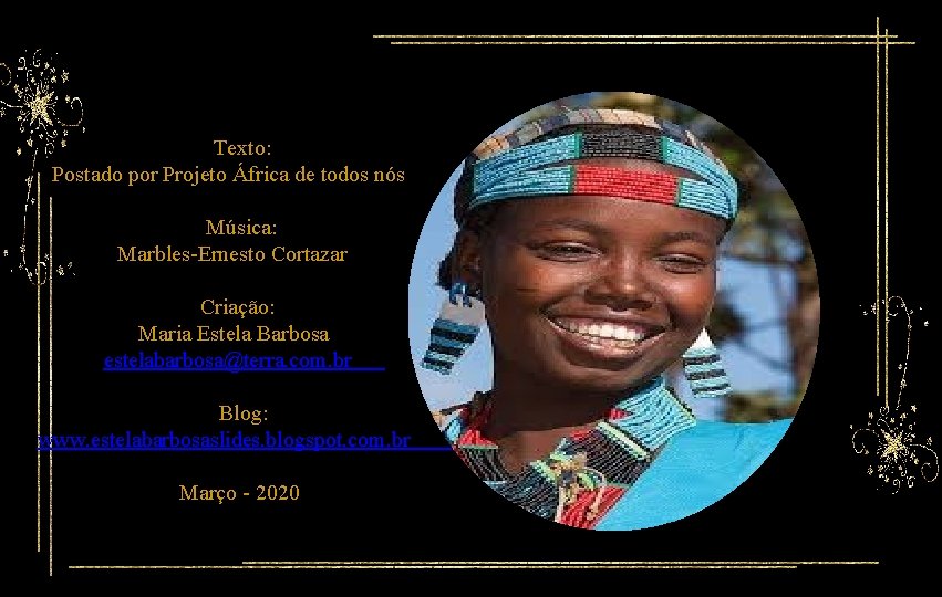 Texto: Postado por Projeto África de todos nós Música: Marbles-Ernesto Cortazar Criação: Maria Estela