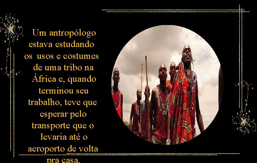 Um antropólogo estava estudando os usos e costumes de uma tribo na África e,