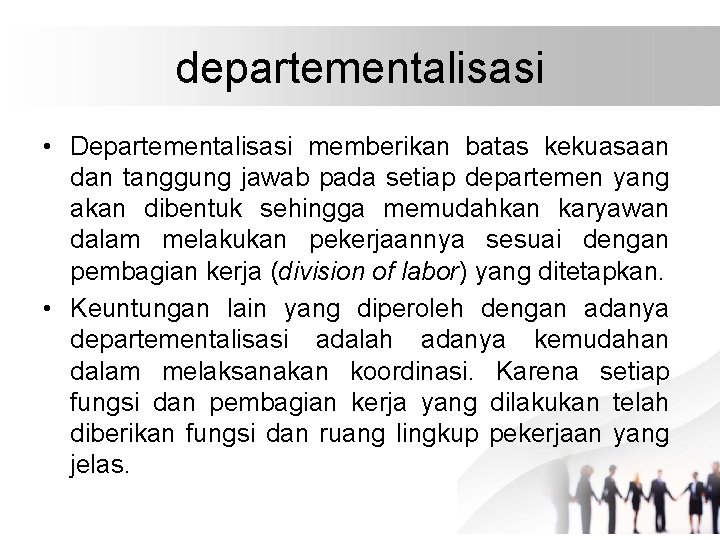 departementalisasi • Departementalisasi memberikan batas kekuasaan dan tanggung jawab pada setiap departemen yang akan