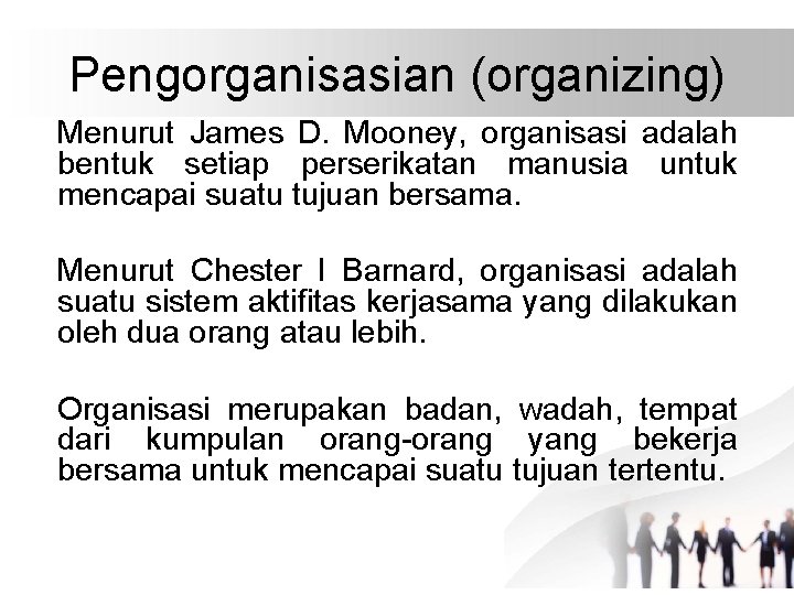 Pengorganisasian (organizing) Menurut James D. Mooney, organisasi adalah bentuk setiap perserikatan manusia untuk mencapai