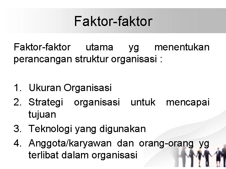 Faktor-faktor utama yg menentukan perancangan struktur organisasi : 1. Ukuran Organisasi 2. Strategi organisasi
