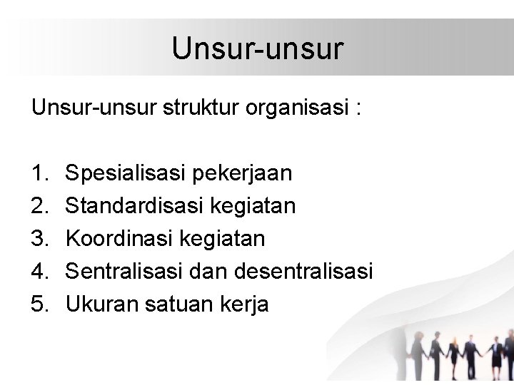 Unsur-unsur struktur organisasi : 1. 2. 3. 4. 5. Spesialisasi pekerjaan Standardisasi kegiatan Koordinasi