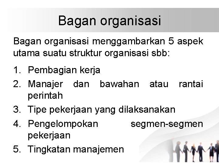 Bagan organisasi menggambarkan 5 aspek utama suatu struktur organisasi sbb: 1. Pembagian kerja 2.