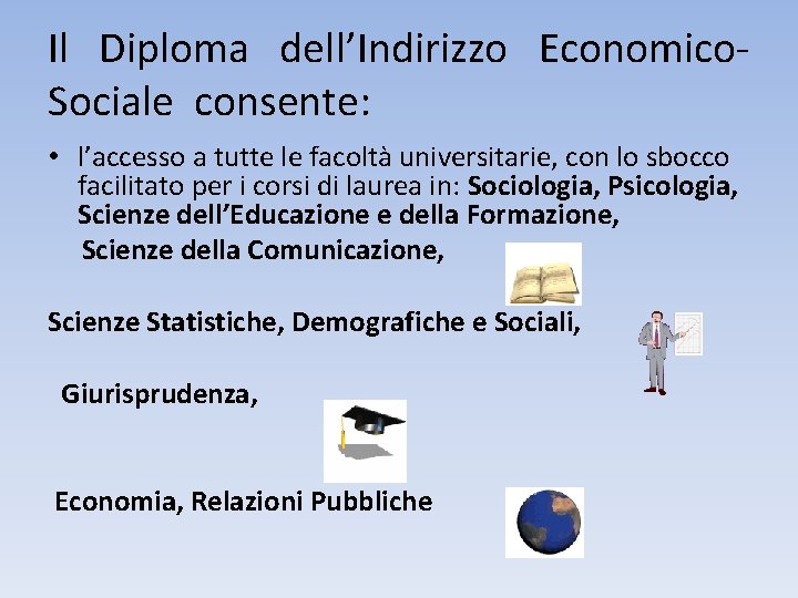 Il Diploma dell’Indirizzo Economico. Sociale consente: • l’accesso a tutte le facoltà universitarie, con