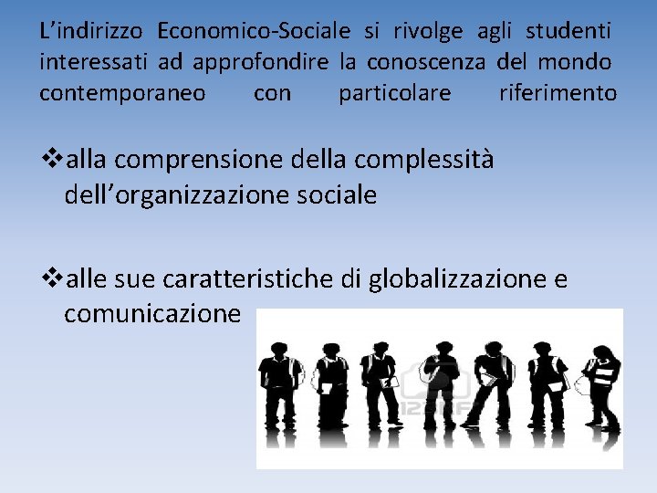 L’indirizzo Economico-Sociale si rivolge agli studenti interessati ad approfondire la conoscenza del mondo contemporaneo