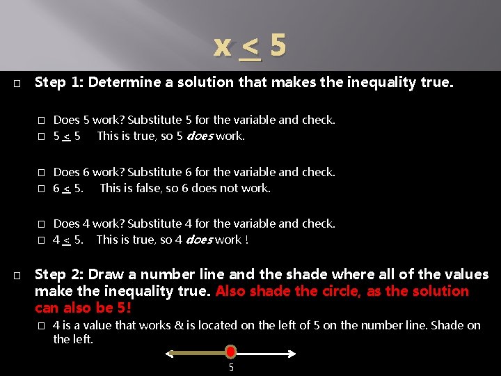 x<5 � Step 1: Determine a solution that makes the inequality true. Does 5