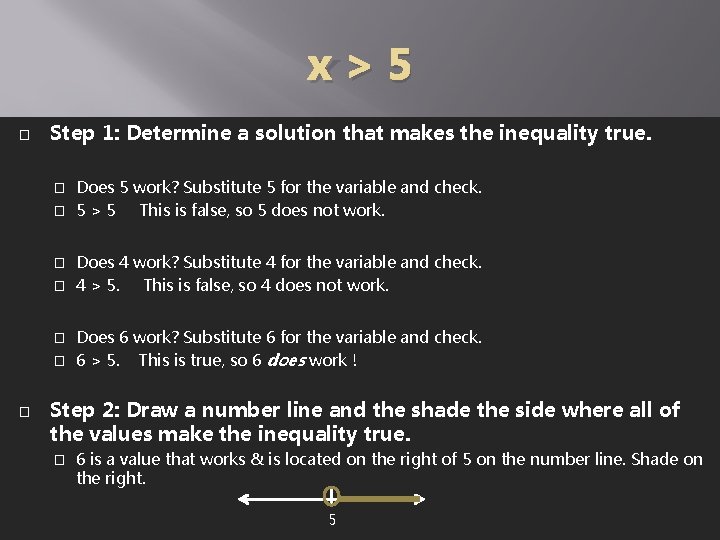 x>5 � Step 1: Determine a solution that makes the inequality true. Does 5