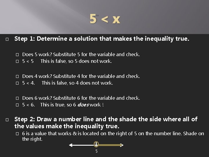 5<x � Step 1: Determine a solution that makes the inequality true. Does 5