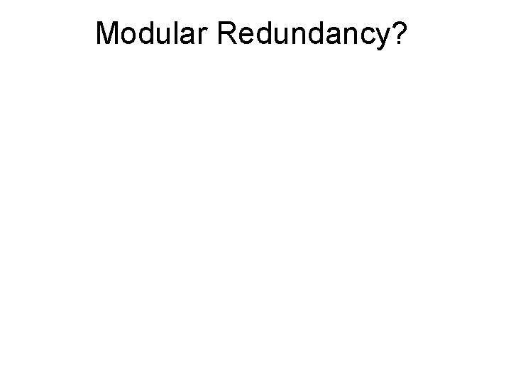 Modular Redundancy? 