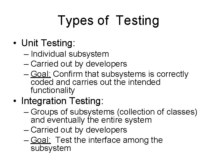 Types of Testing • Unit Testing: – Individual subsystem – Carried out by developers
