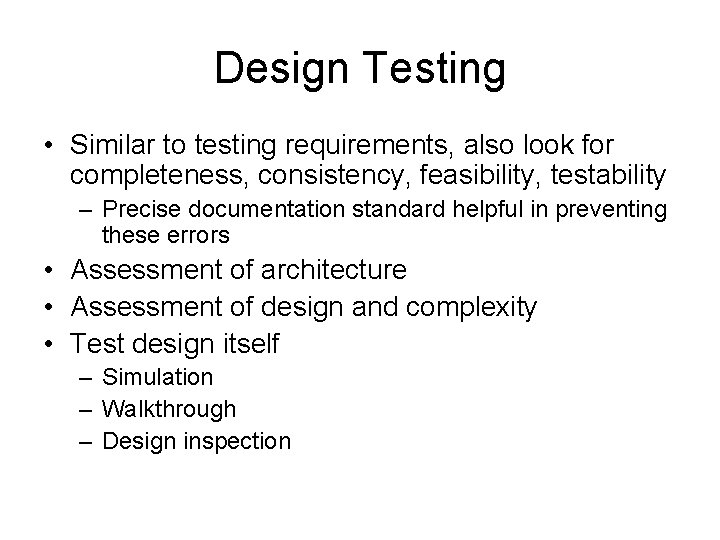 Design Testing • Similar to testing requirements, also look for completeness, consistency, feasibility, testability