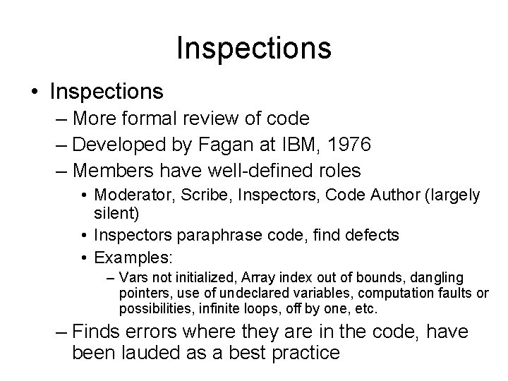 Inspections • Inspections – More formal review of code – Developed by Fagan at