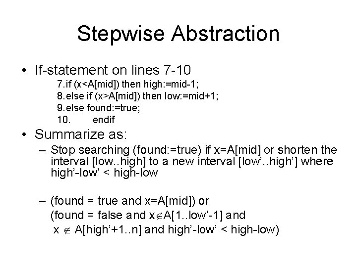 Stepwise Abstraction • If-statement on lines 7 -10 7. if (x<A[mid]) then high: =mid-1;