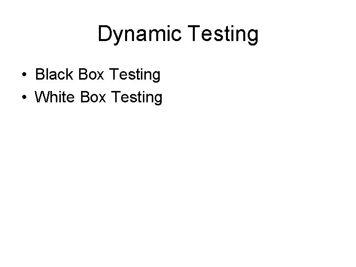 Dynamic Testing • Black Box Testing • White Box Testing 
