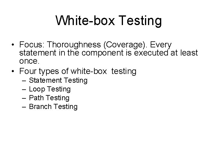 White-box Testing • Focus: Thoroughness (Coverage). Every statement in the component is executed at