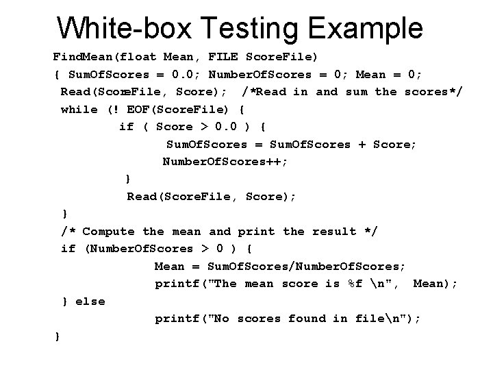 White-box Testing Example Find. Mean(float Mean, FILE Score. File) { Sum. Of. Scores =
