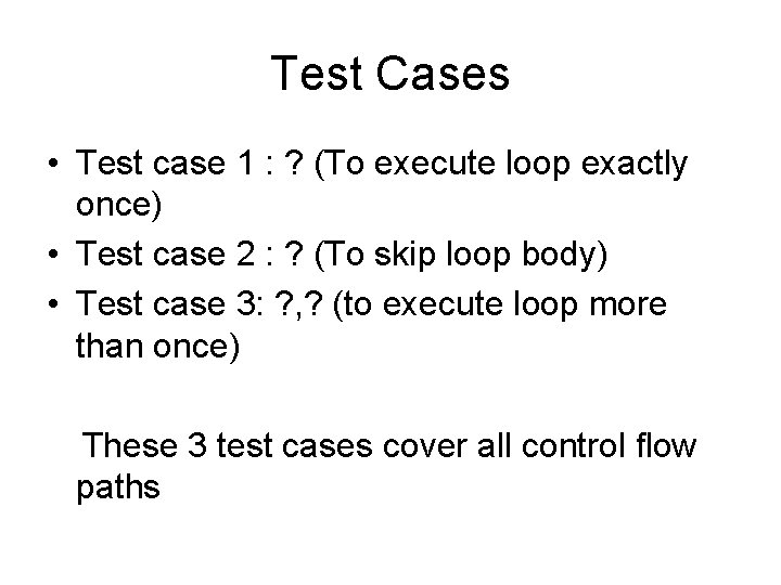 Test Cases • Test case 1 : ? (To execute loop exactly once) •