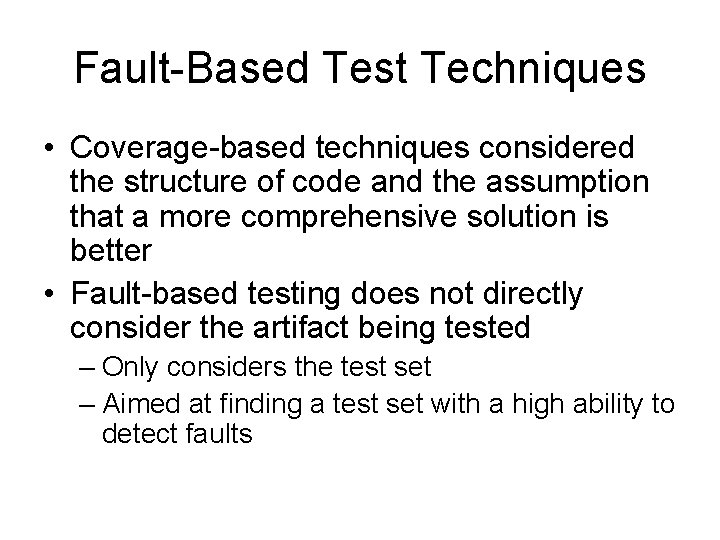 Fault-Based Test Techniques • Coverage-based techniques considered the structure of code and the assumption