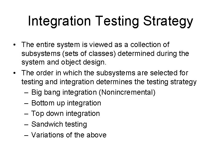 Integration Testing Strategy • The entire system is viewed as a collection of subsystems