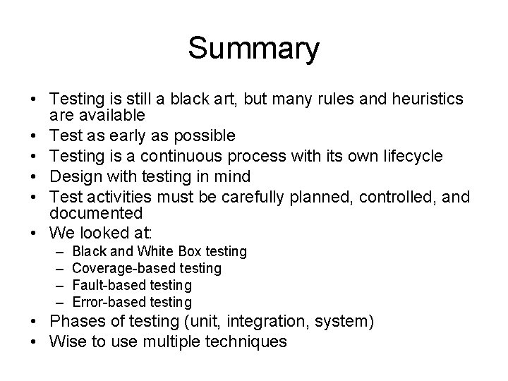 Summary • Testing is still a black art, but many rules and heuristics are