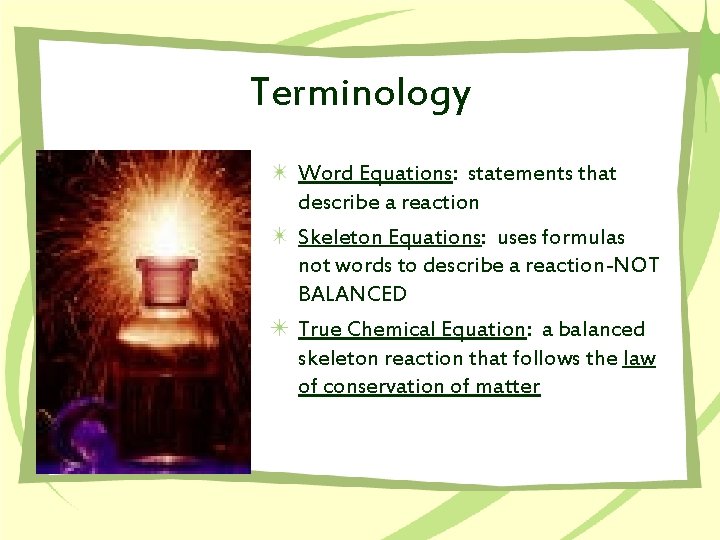 Terminology Word Equations: statements that describe a reaction Skeleton Equations: uses formulas not words